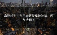 真没想到！每日大赛聚集地被扒，网友吵翻了