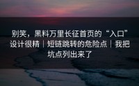 别笑，黑料万里长征首页的“入口”设计很精｜短链跳转的危险点｜我把坑点列出来了