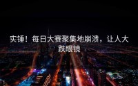 实锤！每日大赛聚集地崩溃，让人大跌眼镜