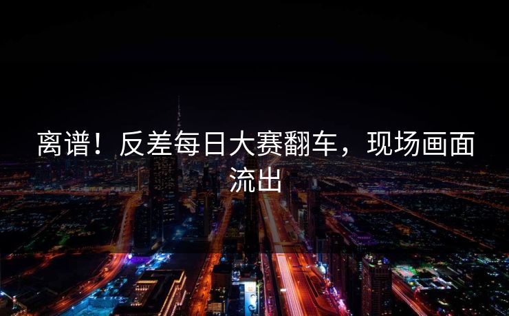 离谱！反差每日大赛翻车，现场画面流出