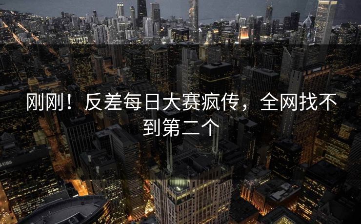 刚刚！反差每日大赛疯传，全网找不到第二个