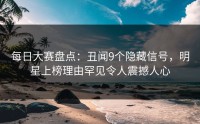 每日大赛盘点：丑闻9个隐藏信号，明星上榜理由罕见令人震撼人心
